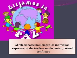 Al relacionarse no siempre los individuos
expresan conductas de acuerdo mutuo, creando
conflictos
 