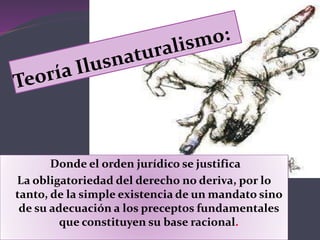 Donde el orden jurídico se justifica
La obligatoriedad del derecho no deriva, por lo
tanto, de la simple existencia de un mandato sino
de su adecuación a los preceptos fundamentales
que constituyen su base racional.
 