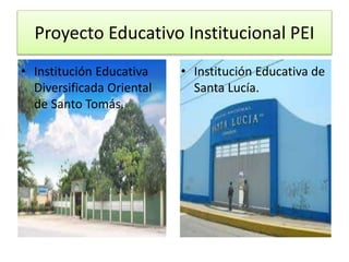Proyecto Educativo Institucional PEI
• Institución Educativa
Diversificada Oriental
de Santo Tomás.
• Institución Educativa de
Santa Lucía.
 