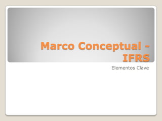 Marco Conceptual -
             IFRS
           Elementos Clave
 