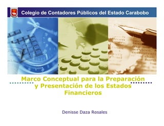 Colegio de Contadores Públicos del Estado Carabobo




Marco Conceptual para la Preparación
   y Presentación de los Estados
            Financieros


                Denisse Daza Rosales
 