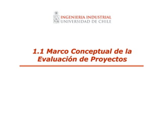 1.1 Marco Conceptual de la
1.1 Marco Conceptual de la
Evaluaci
Evaluació
ón de Proyectos
n de Proyectos
 