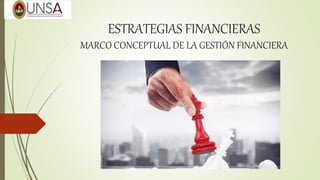 ESTRATEGIAS FINANCIERAS
MARCO CONCEPTUAL DE LA GESTIÓN FINANCIERA
 