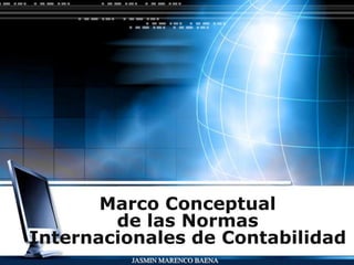 Marco Conceptual
        de las Normas
Internacionales de Contabilidad
                          LOGO
          JASMIN MARENCO BAENA
 