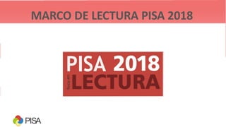 PISA
MARCO DE LECTURA PISA 2018
 