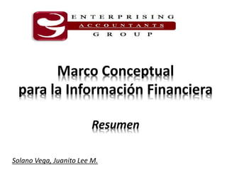 Marco Conceptual
para la Información Financiera
Resumen
Solano Vega, Juanito Lee M.
 