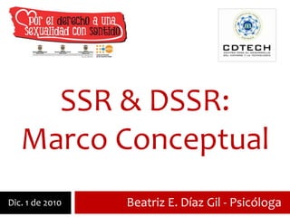 SSR & DSSR: Marco Conceptual Beatriz E. Díaz Gil - Psicóloga Dic. 1 de 2010 