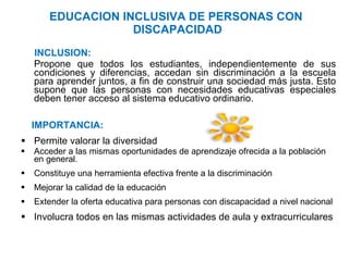 EDUCACION INCLUSIVA DE PERSONAS CON  DISCAPACIDAD <ul><li>INCLUSION:   </li></ul><ul><li>Propone que todos los estudiantes...