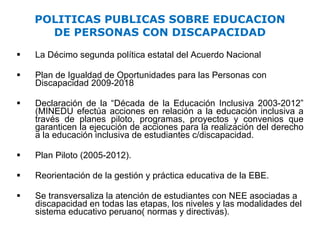 POLITICAS PUBLICAS SOBRE EDUCACION DE PERSONAS CON DISCAPACIDAD <ul><li>La Décimo segunda política estatal del Acuerdo Nac...