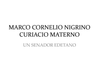 MARCO CORNELIO NIGRINO
CURIACIO MATERNO
UN SENADOR EDETANO
 