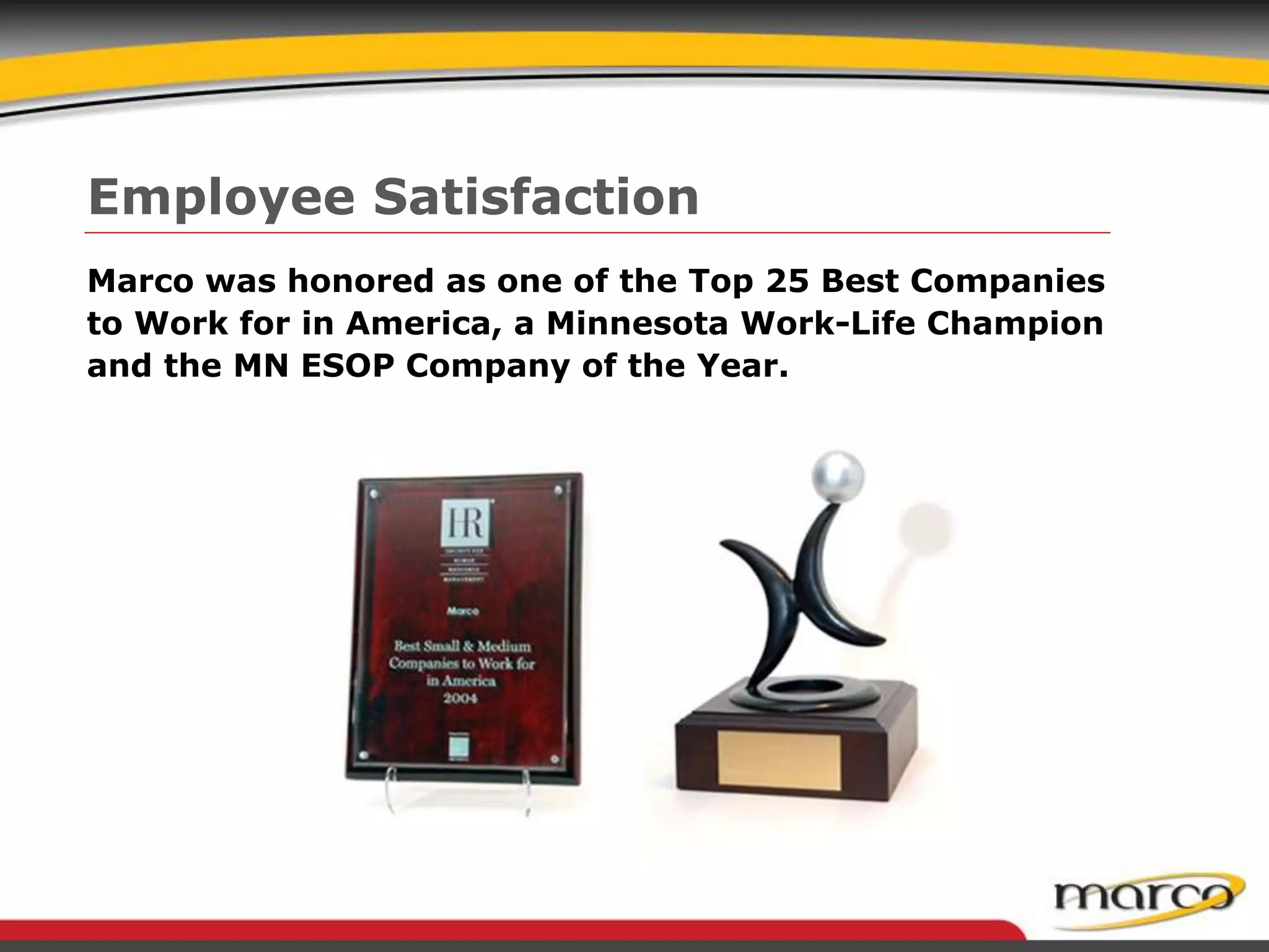 Marco was honored as one of the Top 25 Best Companies
to Work for in America, a Minnesota Work-Life Champion
and the MN ESOP Company of the Year.
Employee Satisfaction
 