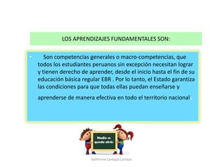 LOS APRENDIZAJES FUNDAMENTALES SON:
• Son competencias generales o macro-competencias, que
todos los estudiantes peruanos ...
