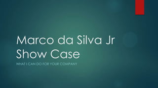 Marco da Silva Jr
Show Case
WHAT I CAN DO FOR YOUR COMPANY
 
