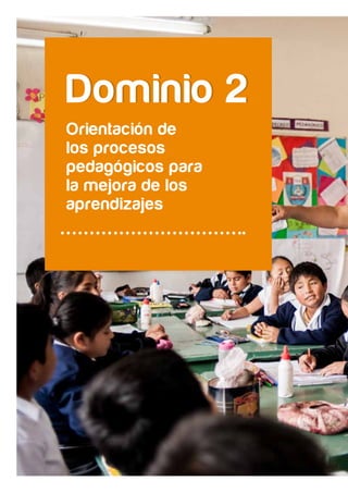 Orientación de
los procesos
pedagógicos para
la mejora de los
aprendizajes
Dominio 2Dominio 2
 