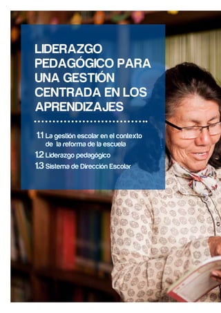 LIDERAZGO
PEDAGÓGICO PARA
UNA GESTIÓN
CENTRADA EN LOS
APRENDIZAJES
La gestión escolar en el contexto
de la reforma de la escuela
Liderazgo pedagógico
Sistema de Dirección Escolar
1.1
1.2
1.3
 