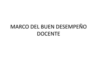 MARCO DEL BUEN DESEMPEÑO
DOCENTE

 