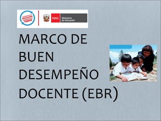 MARCO DE 
BUEN 
DESEMPEÑO 
DOCENTE (EBR) 
 
