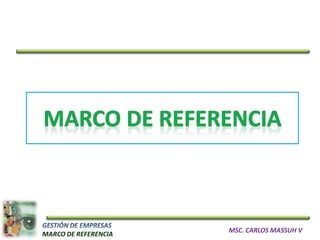 MSC. CARLOS MASSUH V
MARCO DE REFERENCIA
 