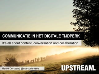 COMMUNICATIE IN HET DIGITALE TIJDPERK 
It’s all about content, conversation and collaboration 
Marco Derksen | @marcoderksen 
 