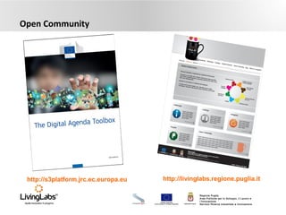UNIONE EUROPEA
Fondo Europeo di Sviluppo Regionale REGIONE PUGLIA
Regione Puglia
Area Politiche per lo Sviluppo, il Lavoro e
l’Innovazione
Servizio Ricerca industriale e Innovazione
Open Community
http://livinglabs.regione.puglia.ithttp://s3platform.jrc.ec.europa.eu
 
