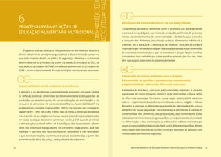 I
II
III
24 Marco de Referência de Educação Alimentar e Nutricional para as Políticas Públicas 25
6PRINCÍPIOS PARA AS AÇÕES DE
EDUCAÇÃO ALIMENTAR E NUTRICIONAL
Enquanto política pública, a EAN pode ocorrer em diversos setores e
deverá observar os princípios organizativos e doutrinários do campo no
qual está inserida. Assim, na esfera da segurança alimentar e nutricional,
deverá observar os princípios do SISAN; na saúde, os princípios do SUS, na
educação, os princípios da PNAE, na rede sociassistencial, os princípios do
SUAS e assim sucessivamente. A esses princípios estruturantes se somam:
Sustentabilidade social, ambiental e econômica
produção, de abastecimento, de comercialização, de distribuição e de
consumo de alimentos. No contexto deste Marco, “sustentabilidade”, ins-
pirada em seu conceito original (ONU, 1987) e no conceito de “ ecologia in-
tegral” (BOFF, 1999; DELLORS, 1999), não se limita à dimensão ambiental,
mas estende-se às relações humanas, sociais e econômicas estabelecidas
em todas as etapas do sistema alimentar. Assim, a EAN quando promove
a alimentação saudável refere-se à satisfação das necessidades alimen-
tares dos indivíduos e populações, no curto e no longo prazos, que não
implique o sacrifício dos recursos naturais renováveis e não renováveis
e que envolva relações econômicas e sociais estabelecidas a partir dos
parâmetros da ética, da justiça, da equidade e da soberania.
Abordagem do sistema alimentar, na sua integralidade
Compreende-se sistema alimentar como o processo que abrange desde
o acesso à terra, à água e aos meios de produção, as formas de processa-
mento, de abastecimento, de comercialização e de distribuição; a escolha
e consumo dos alimentos, incluindo as práticas alimentares individuais e
coletivas, até a geração e a destinação de resíduos. As ações de EAN pre-
cisam abranger temas e estratégias relacionadas a todas estas dimensões
de maneira a contribuir para que os indivíduos e grupos façam escolhas
conscientes, mas também que estas escolhas possam, por sua vez, inter-
ferir nas etapas anteriores do sistema alimentar.
Valorização da cultura alimentar local e respeito
à diversidade de opiniões e perspectivas, considerando
a legitimidade dos saberes de diferentes naturezas
A alimentação brasileira, com suas particularidades regionais, é uma das
expressões do nosso processo histórico e de intercâmbio cultural entre
os diferentes povos que formaram nossa nação. Assim, a EAN deve con-
siderar a legitimidade dos saberes oriundos da cultura, religião e ciência.
Respeitar e valorizar as diferentes expressões da identidade e da cultura
alimentar de nossa população, reconhecendo e difundindo a riqueza in-
comensurável dos alimentos, das preparações, das combinações e das
práticas alimentares locais e regionais. Esse princípio trata da diversidade
na alimentação e deve contemplar as práticas e os saberes mantidos por
povos e comunidades tradicionais, bem como diferentes escolhas alimen-
tares, sejam elas voluntárias ou não, como por exemplo, as pessoas com
necessidades alimentares especiais.
 