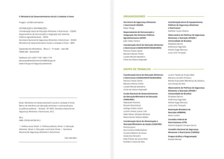 Brasil. Ministério do Desenvolvimento Social e Combate à Fome.
Marco de referência de educação alimentar e nutricional para
as políticas públicas. – Brasília, DF: MDS; Secretaria Nacional de
Segurança Alimentar e Nutricional, 2012.
68 p.
ISBN: 978-85-60700-59-2
1. Política social, Brasil. 2. Políticas públicas, Brasil. 3. Educação
alimentar, Brasil. 4. Educação nutricional, Brasil. I. Secretaria
Nacional de Segurança Alimentar e Nutricional.
CDU 304.4(81)
© Ministério do Desenvolvimento Social e Combate à Fome
Tiragem: 24.000 exemplares
DISTRIBUIÇÃO E INFORMAÇÕES:
Coordenação-Geral de Educação Alimentar e Nutricional – CGEAN
Departamento de Estruturação e Integração dos Sistemas
Públicos Agroalimentares – DEISP
Secretaria Nacional de Segurança Alimentar e Nutricional – SESAN
Ministério do Desenvolvimento Social e Combate à Fome – MDS
Esplanada dos Ministérios – Bloco C – 4º andar – sala 446
70046-900 – Brasília/DF
Telefones: (61) 3433-1158 / 3433-1159
educacaoalimentarenutricional@mds.gov.br
www.mds.gov.br/segurancaalimentar
ORGANIZADORES
GRUPO DE TRABALHO
Secretaria de Segurança Alimentar
e Nutricional (SESAN)
Maya Takagi
Departamento de Estruturação e
Integração dos Sistemas Públicos
Agroalimentares (DEISP)
João Tadeu Pereira
Coordenação-Geral de Educação Alimentar
e Nutricional (CGEAN/DEISP/SESAN/MDS)
Patrícia Chaves Gentil
Mariana Helcias Côrtes
Luisete Moraes Bandeira
Chirle de Oliveira Raphaelli
Coordenação-Geral de Educação Alimentar
e Nutricional (CGEAN/DEISP/SESAN/MDS)
Patrícia Chaves Gentil
Mariana Helcias Côrtes
Luisete Moraes Bandeira
Chirle de Oliveira Raphaelli
Fundo Nacional de Desenvolvimento
da Educação/Ministério da Educação
(FNDE/MEC)
Albaneide Peixinho
Rosane Nascimento
Solange Freitas Castro
Lorena Chaves, Juarez Calil
Najla Veloso Sampaio Barbosa
Marta Klumb Oliveira Rabelo
Coordenação Geral de Alimentação e
Nutrição/Ministério da Saúde (CGAN/MS)
Patrícia Jaime
Ana Carolina Feldenheimer
Carolina Belomo de Souza
Gisele Ane Bortolini
Kelly Poliany de Souza Alves
Kimielle Cristina da Silva
Coordenação-Geral de Equipamentos
Públicos de Segurança Alimentar
e Nutricional
Kathleen Sousa Oliveira
Observatório de Políticas de Segurança
Alimentar e Nutrição (OPSAN /
Universidade de Brasília)
Elisabetta Recine
Andhressa Fagundes
Andrea Sugai Mortoza
Luiza Lima Torquato
Lorena Toledo de Araújo Melo
Mariana Carvalho Pinheiro
Renata Guimarães Mendonça de Santana
Sara Araújo da Silva
Observatório de Políticas de Segurança
Alimentar e Nutrição (OPSAN /
Universidade de Brasília)
Elisabetta Recine
Andhressa Fagundes
Andrea Sugai Mortoza
Luiza Lima Torquato
Associação Brasileira de
Nutrição (ASBRAN)
Sônia Lucena
Conselho Federal de
Nutricionistas (CFN)
Antonio Augusto Fonseca Garcia
Conselho Nacional de Segurança
Alimentar e Nutricional (CONSEA)
Estúdio Marujo
 