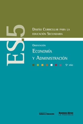 5º año
Diseño Curricular para la
educación Secundaria
Orientación
Economía
y Administración
5ºaño(ES)
 
