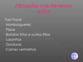 Fast Food:
Hambúrgueres
Pizzas
Batatas fritas e outros fritos
Lasanhas
Gorduras
Carnes vermelhas
 