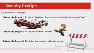 Perché sono cosi forti:Security DevOpsSecurity DevOps
A great cultural challenge.
✔ Culture challenge #1: An entrenched view of security as something that happens “later”
✔ Culture challenge #2: An “us-versus-them” mindset
✔ Culture challenge #3: The belief that security hinders innovation
 