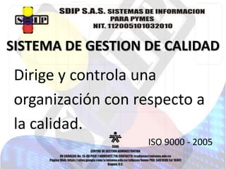 SISTEMA DE GESTION DE CALIDAD

Dirige y controla una
organización con respecto a
la calidad.
ISO 9000 - 2005

 