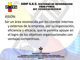 VISIÓN:
Ser un área reconocida por los clientes internos
y externos de la empresa, por su organización,
eficiencia y eficacia, que le permita apoyar en
el logro de los objetivos organizacionales con
ventajas competitivas.

 