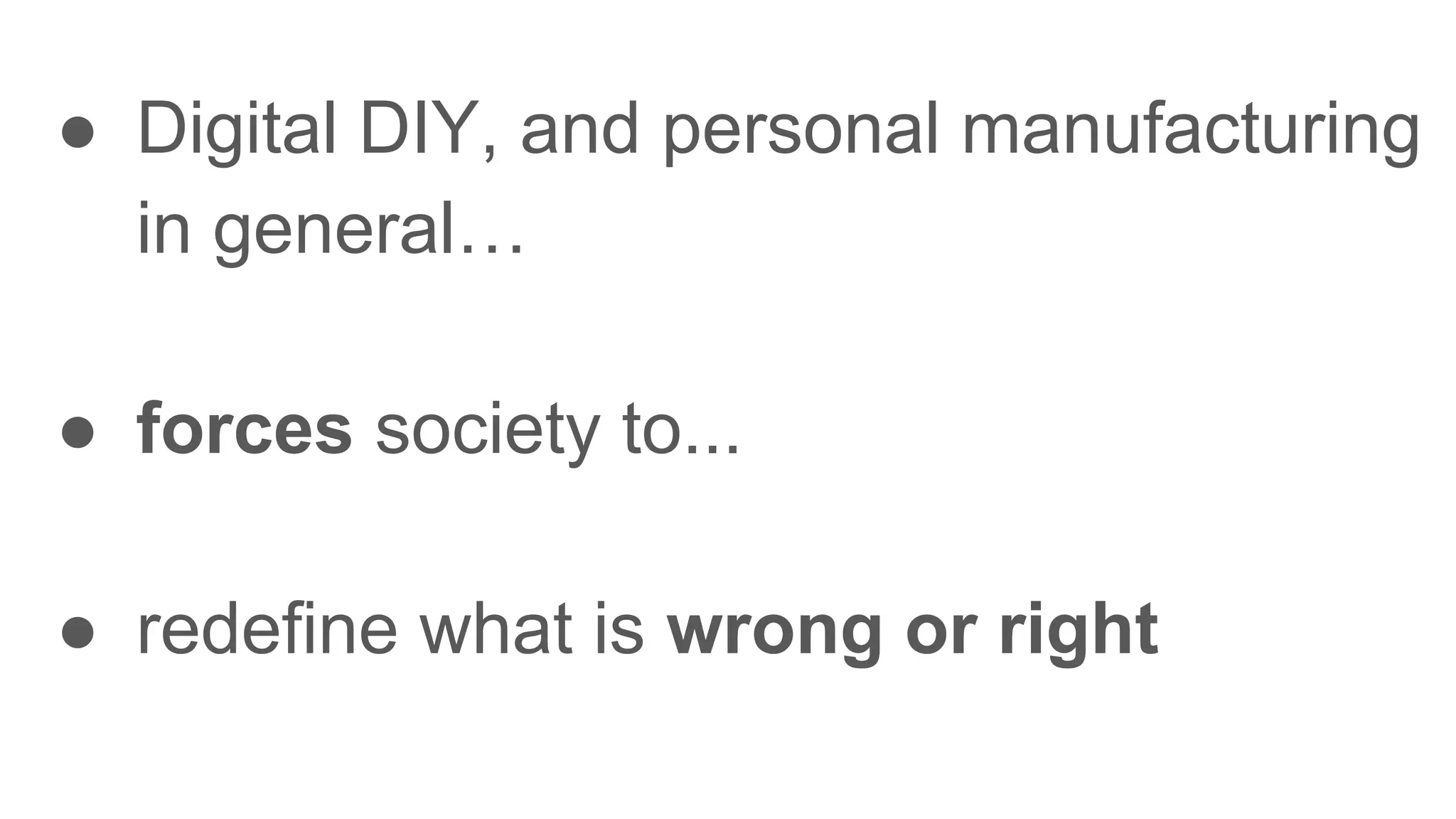 ● Digital DIY, and personal manufacturing
in general…
● forces society to...
● redefine what is wrong or right