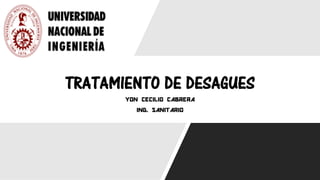 TRATAMIENTO DE DESAGUES
YON CECILIO CABRERA
ING. SANITARIO
 