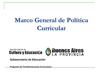 Marco General de Política Curricular Subsecretaría de Educación   Programa de Transformaciones Curriculares 