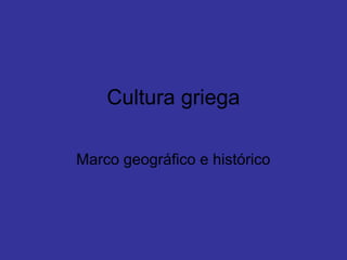 Cultura griega

Marco geográfico e histórico
 