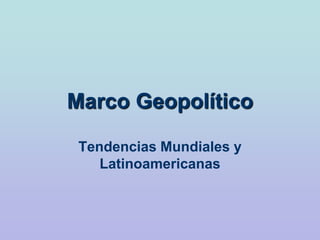 Marco Geopolítico Tendencias Mundiales y Latinoamericanas 