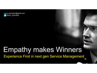 marco.gianotten@giarte.com
Marco_Gianotten
Empathy makes Winners
Experience First in next gen Service Management
 