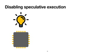 Disabling speculative execution
32
 