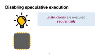 Disabling speculative execution
32
Instructions are executed
sequentially
 