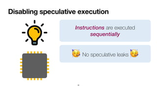 Disabling speculative execution
32
Instructions are executed
sequentially
🥳 No speculative leaks 🥳
 
