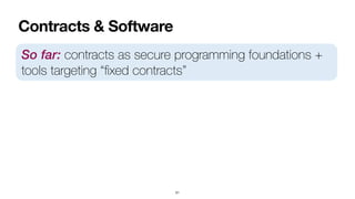 Contracts & Software
51
So far: contracts as secure programming foundations +
tools targeting “
fi
xed contracts”
 