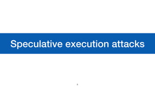 Speculative execution attacks
8
 