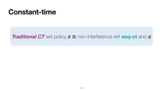 Constant-time
76
Traditional CT wrt policy non-interference wrt seq-ct and
π ≡ π
 