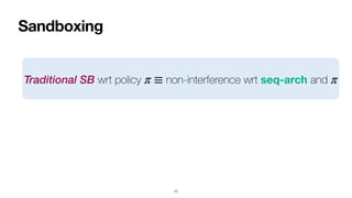 Sandboxing
77
Traditional SB wrt policy non-interference wrt seq-arch and
π ≡ π
 