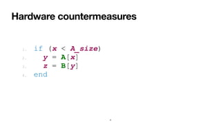 Hardware countermeasures
4
1. if (x < A_size)


2. y = A[x]


3. z = B[y]


4. end
 