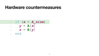 Hardware countermeasures
4
1. if (x < A_size)


2. y = A[x]


3. z = B[y]


4. end
 
