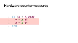 Hardware countermeasures
4
1. if (x < A_size)


2. y = A[x]


3. z = B[y]


4. end
 