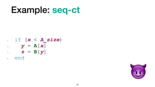 Example: seq-ct
26
1. if (x < A_size)


2. y = A[x]


3. z = B[y]


4. end
😈
 