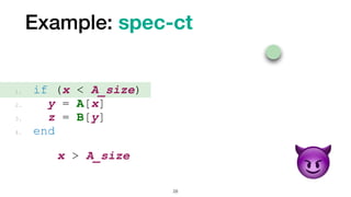 Example: spec-ct
28
1. if (x < A_size)


2. y = A[x]


3. z = B[y]


4. end
x > A_size


😈
 