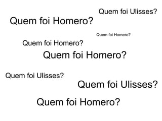 Quem foi Homero? Quem foi Ulisses? Quem foi Homero? Quem foi Homero? Quem foi Homero? Quem foi Homero? Quem foi Ulisses? Quem foi Ulisses? 